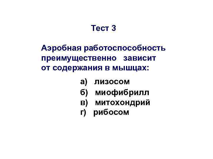 Тест 3 Аэробная работоспособность преимущественно зависит от содержания в мышцах: а) б) в) г)