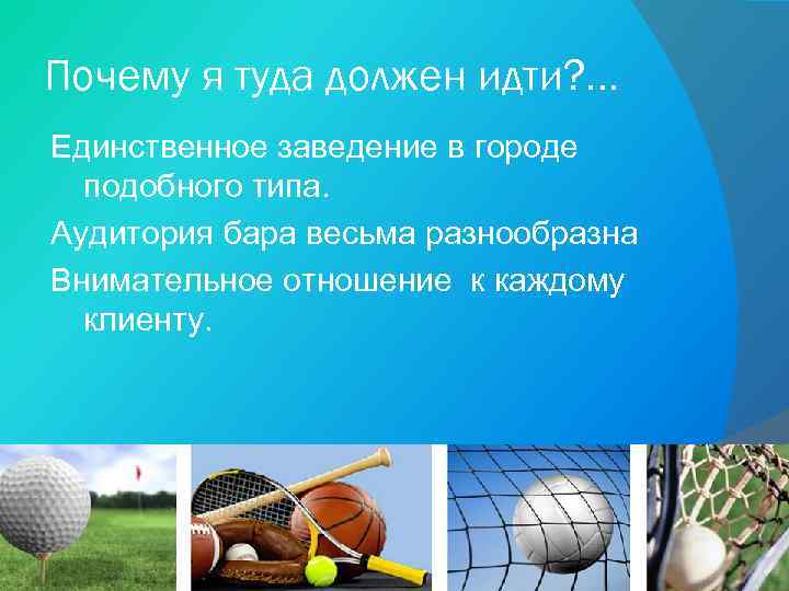 Почему я туда должен идти? . . . Единственное заведение в городе подобного типа.