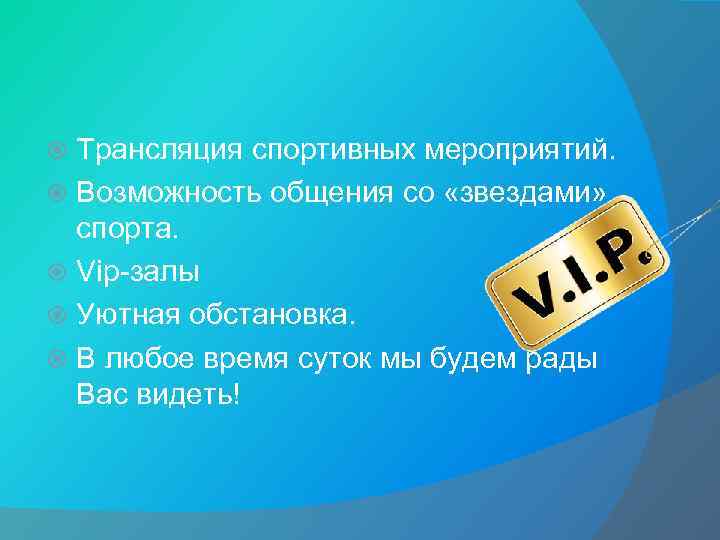 Трансляция спортивных мероприятий. Возможность общения со «звездами» спорта. Vip-залы Уютная обстановка. В любое время