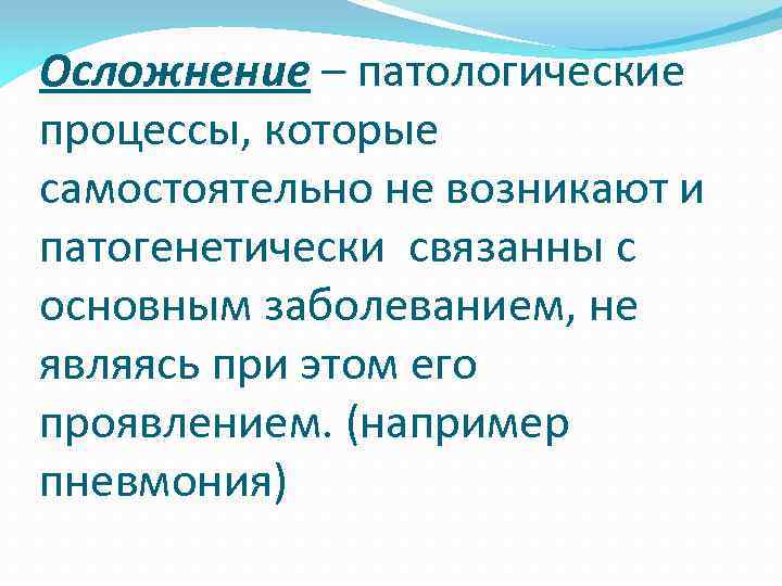 Осложнение – патологические процессы, которые самостоятельно не возникают и патогенетически связанны с основным заболеванием,