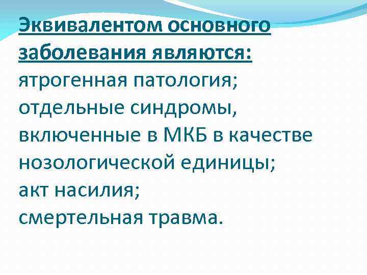 Эквивалентом основного заболевания являются: ятрогенная патология; отдельные синдромы, включенные в МКБ в качестве нозологической