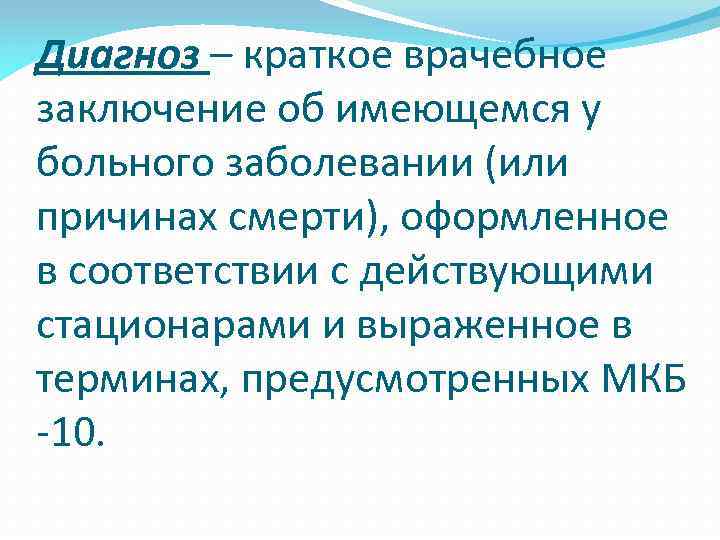 Диагноз – краткое врачебное заключение об имеющемся у больного заболевании (или причинах смерти), оформленное