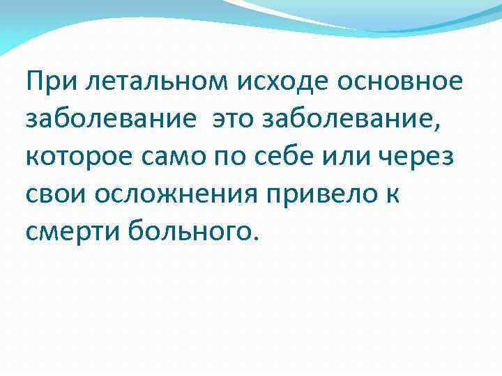 При летальном исходе основное заболевание это заболевание, которое само по себе или через свои