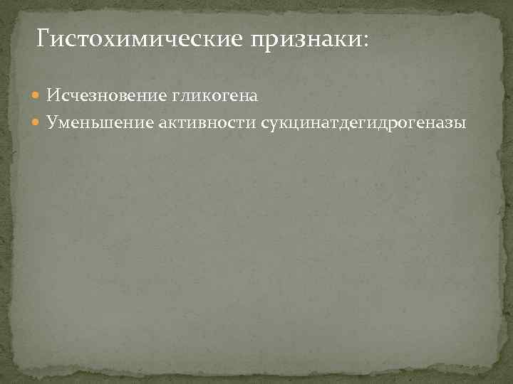  Гистохимические признаки: Исчезновение гликогена Уменьшение активности сукцинатдегидрогеназы 