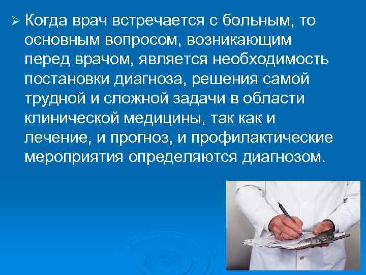 Ø Когда врач встречается с больным, то основным вопросом, возникающим перед врачом, является необходимость