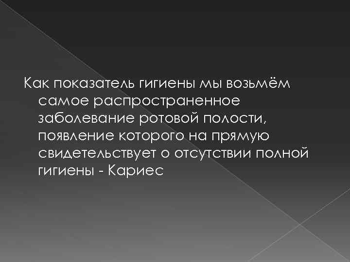 Как показатель гигиены мы возьмём самое распространенное заболевание ротовой полости, появление которого на прямую