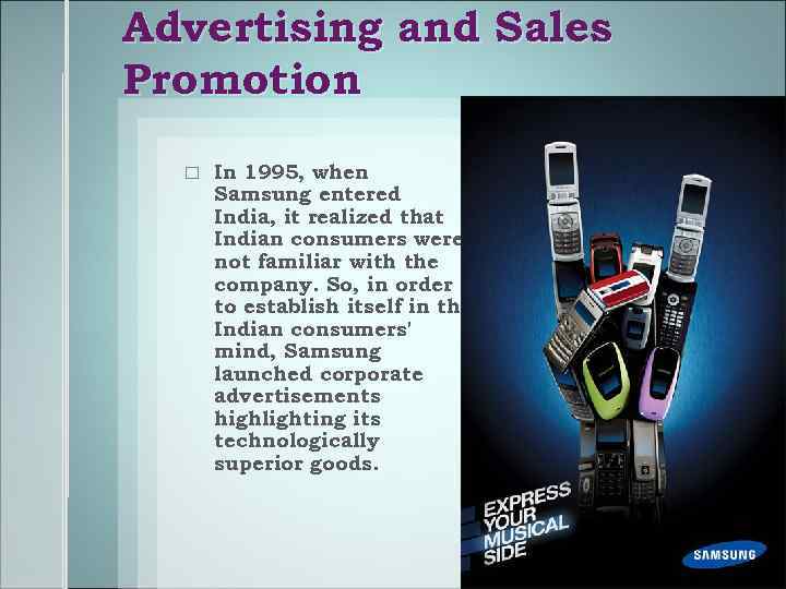 Advertising and Sales Promotion In 1995, when Samsung entered India, it realized that Indian