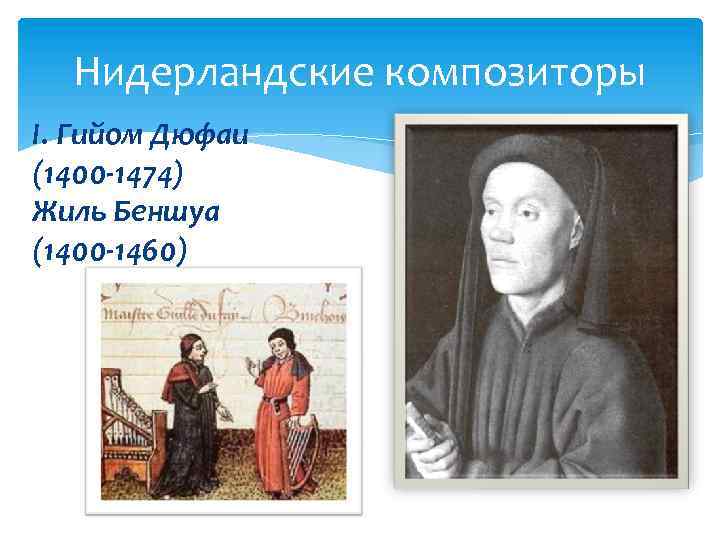 Нидерландские композиторы I. Гийом Дюфаи (1400 -1474) Жиль Беншуа (1400 -1460) 