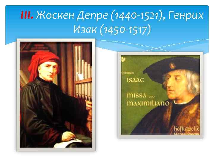 III. Жоскен Депре (1440 -1521), Генрих Изак (1450 -1517) 