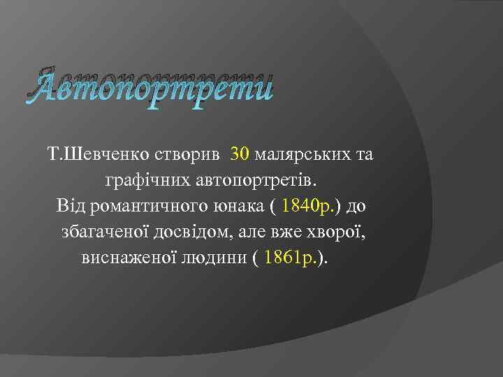 Автопортрети Т. Шевченко створив 30 малярських та графічних автопортретів. Від романтичного юнака ( 1840