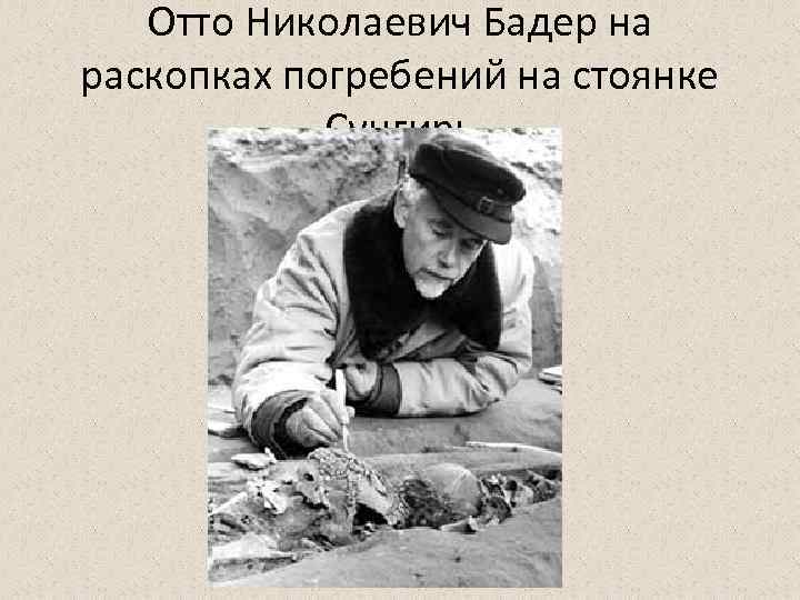 Отто Николаевич Бадер на раскопках погребений на стоянке Сунгирь 