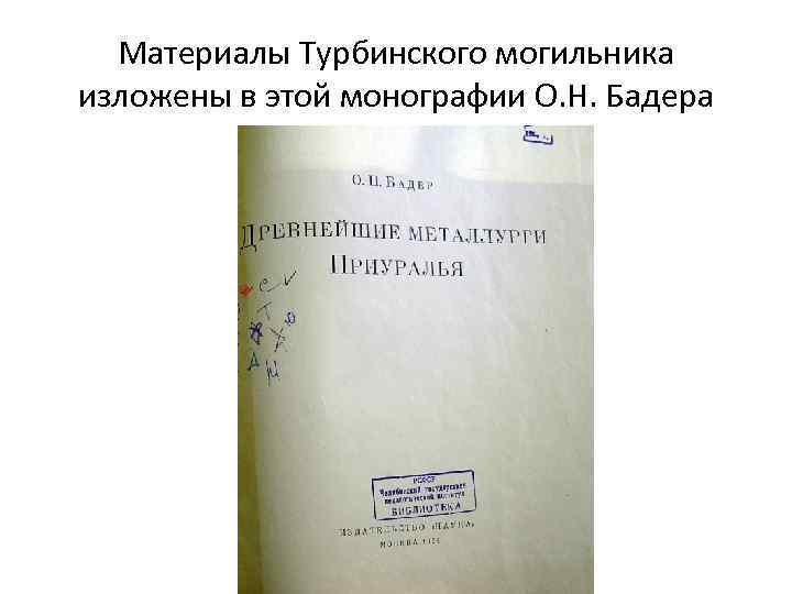 Материалы Турбинского могильника изложены в этой монографии О. Н. Бадера 
