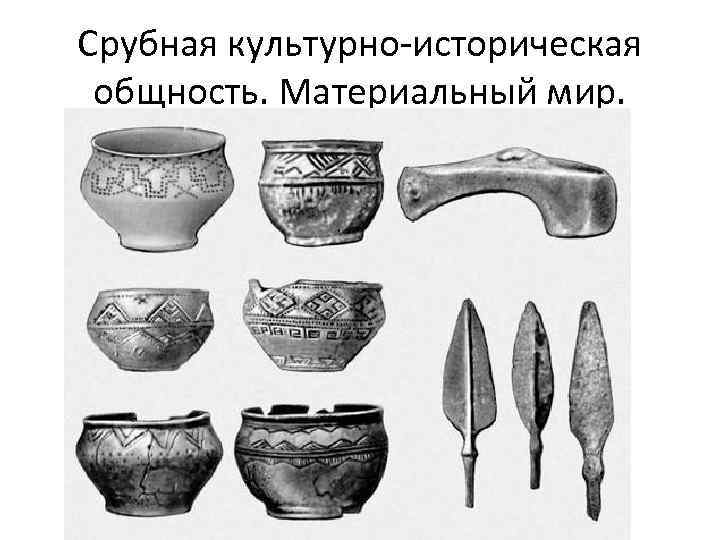 Срубная культурно-историческая общность. Материальный мир. 