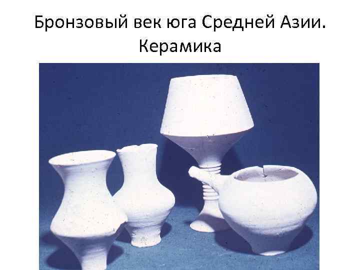 Бронзовый век юга Средней Азии. Керамика 