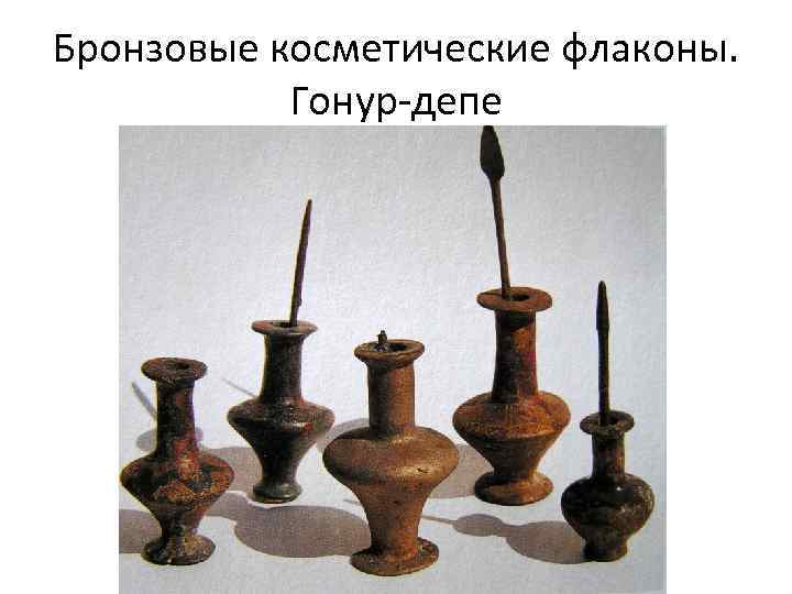 Бронзовые косметические флаконы. Гонур-депе 