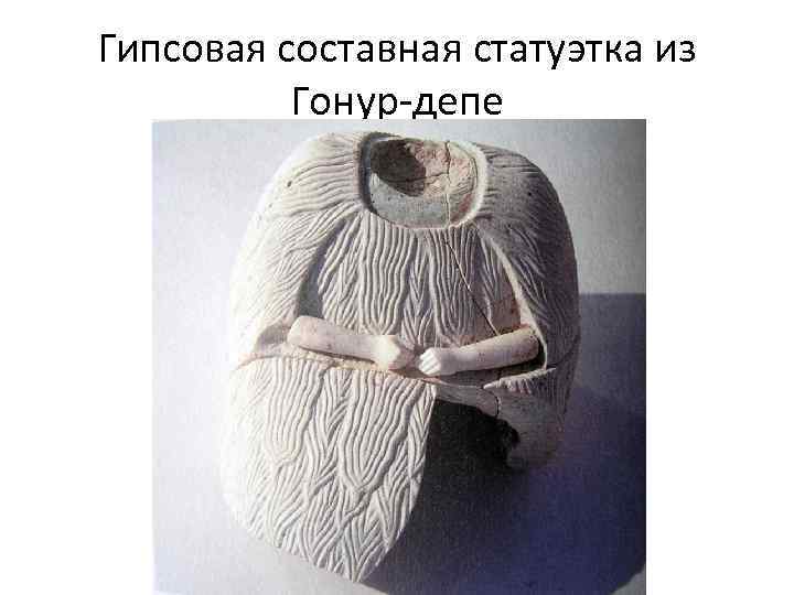 Гипсовая составная статуэтка из Гонур-депе 