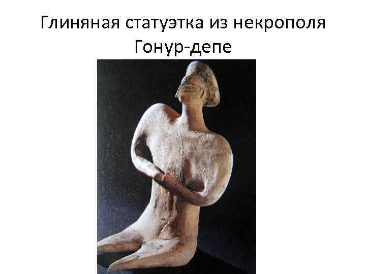 Глиняная статуэтка из некрополя Гонур-депе 