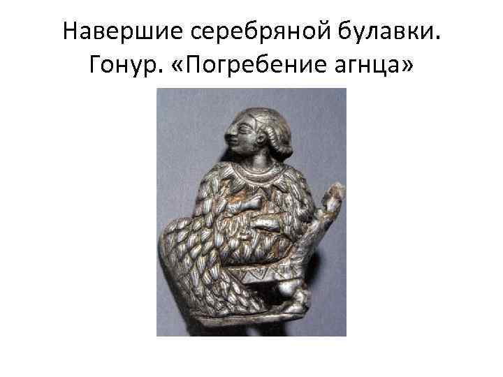Навершие серебряной булавки. Гонур. «Погребение агнца» 