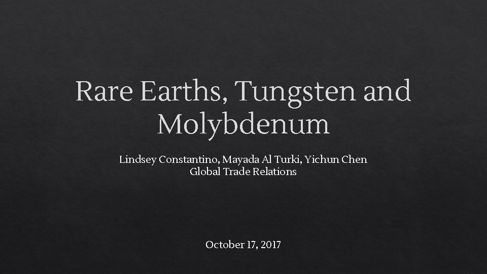 Rare Earths, Tungsten and Molybdenum Lindsey Constantino, Mayada Al Turki, Yichun Chen Global Trade