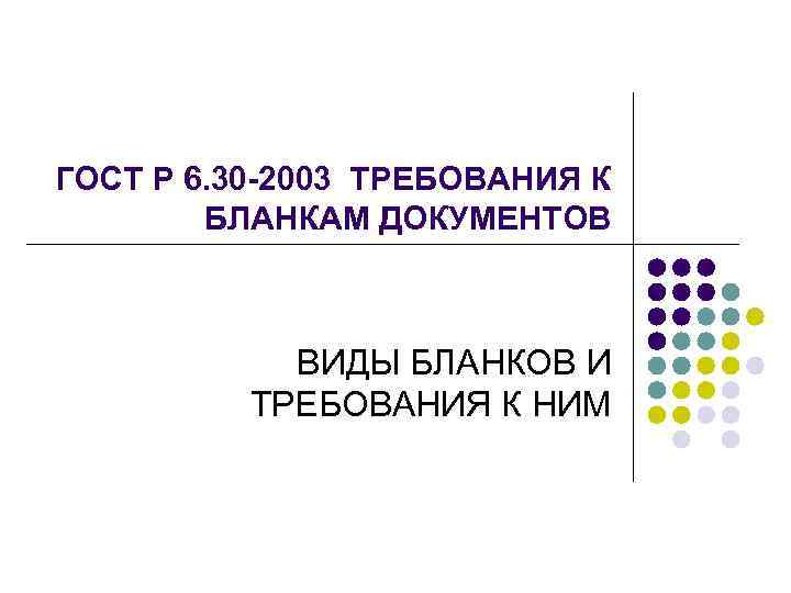 ГОСТ Р 6. 30 -2003 ТРЕБОВАНИЯ К БЛАНКАМ ДОКУМЕНТОВ ВИДЫ БЛАНКОВ И ТРЕБОВАНИЯ К