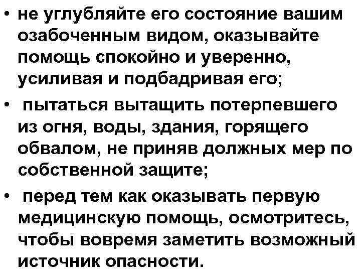  • не углубляйте его состояние вашим озабоченным видом, оказывайте помощь спокойно и уверенно,