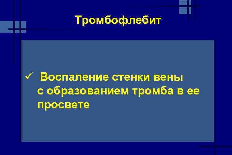 Тромбофлебит ü Воспаление стенки вены с образованием тромба в ее просвете 