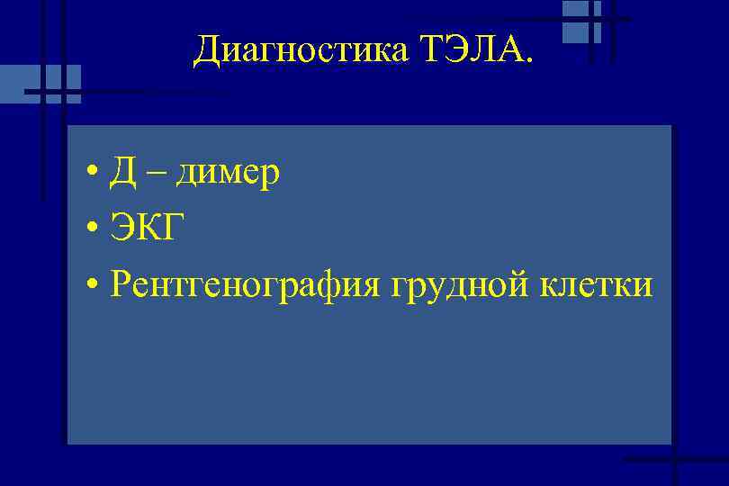 Диагностика ТЭЛА. • Д – димер • ЭКГ • Рентгенография грудной клетки 