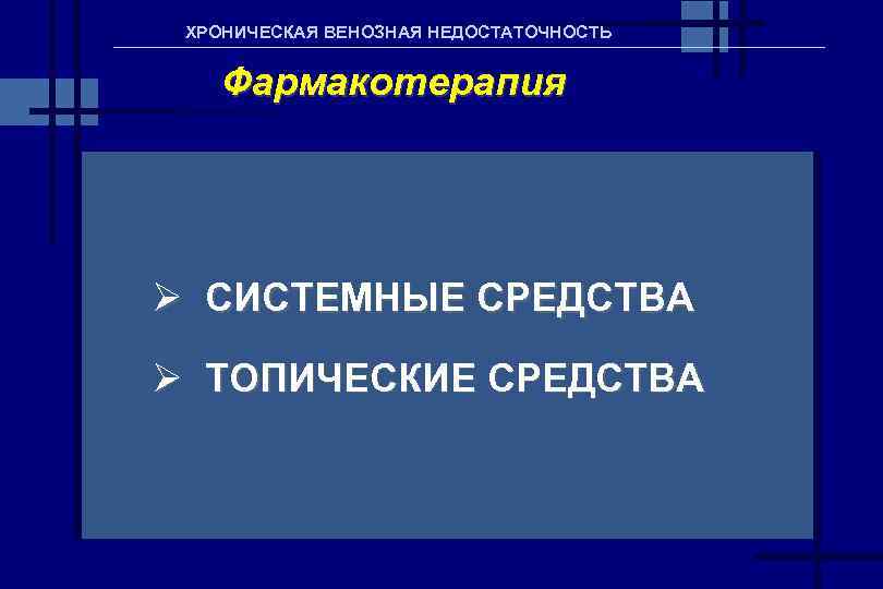 ХРОНИЧЕСКАЯ ВЕНОЗНАЯ НЕДОСТАТОЧНОСТЬ Фармакотерапия Ø СИСТЕМНЫЕ СРЕДСТВА Ø ТОПИЧЕСКИЕ СРЕДСТВА 