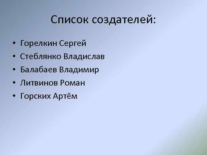 Список создателей: • • • Горелкин Сергей Стеблянко Владислав Балабаев Владимир Литвинов Роман Горских