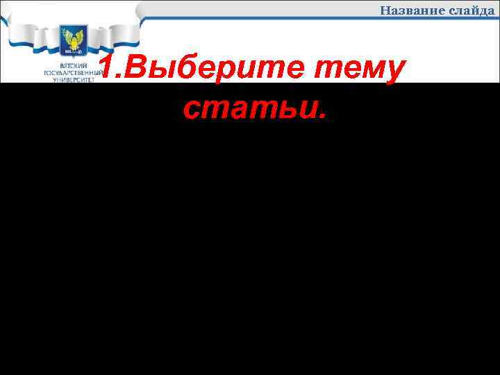 Название слайда 1. Выберите тему статьи. Тема должна быть ясно отражена в заголовке. Заголовок