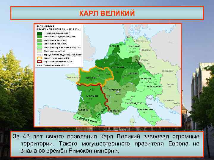 КАРЛ ВЕЛИКИЙ За 46 лет своего правления Карл Великий завоевал огромные территории. Такого могущественного