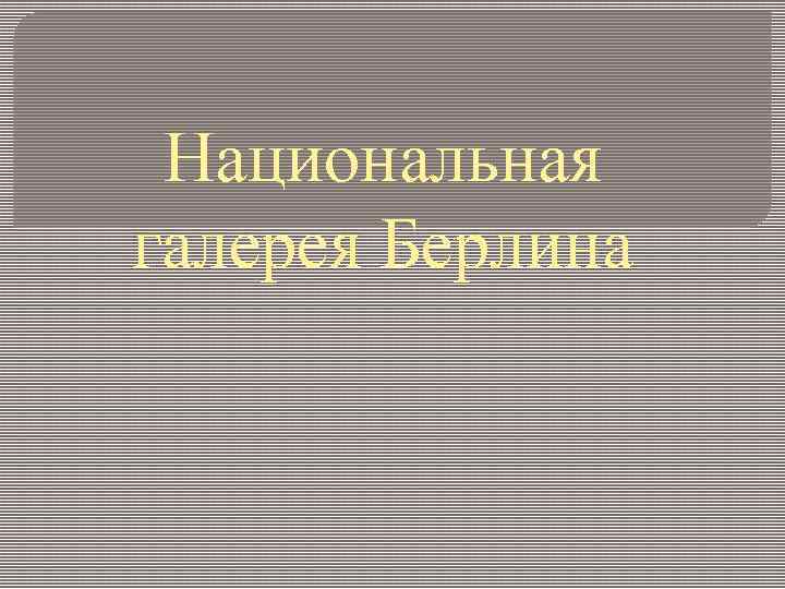 Национальная галерея Берлина 