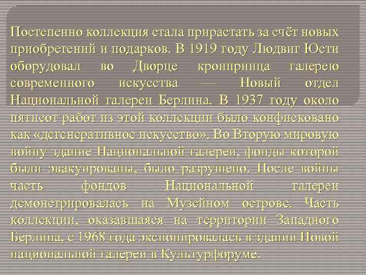 Постепенно коллекция стала прирастать за счёт новых приобретений и подарков. В 1919 году Людвиг