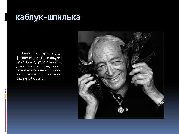 каблук-шпилька Позже, в 1955 году, французский дизайнер обуви Роже Вивье, работавший в доме Диора,