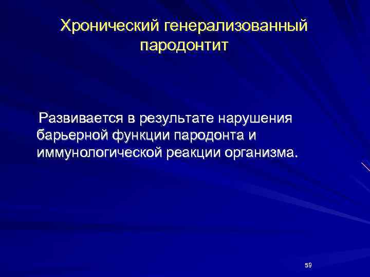 Хронический генерализованный пародонтит Развивается в результате нарушения барьерной функции пародонта и иммунологической реакции организма.