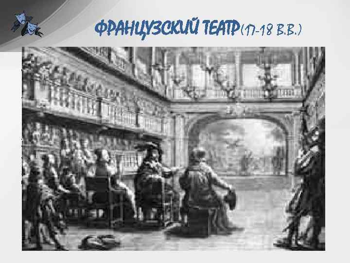 ФРАНЦУЗСКИЙ ТЕАТР(17 -18 В. В. ) • Основные принципы драматургии и театра классицизма: 1.