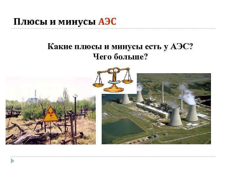 Плюсы и минусы АЭС Какие плюсы и минусы есть у АЭС? Чего больше? 