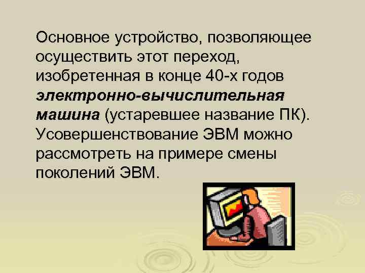 Основное устройство, позволяющее осуществить этот переход, изобретенная в конце 40 -х годов электронно-вычислительная машина