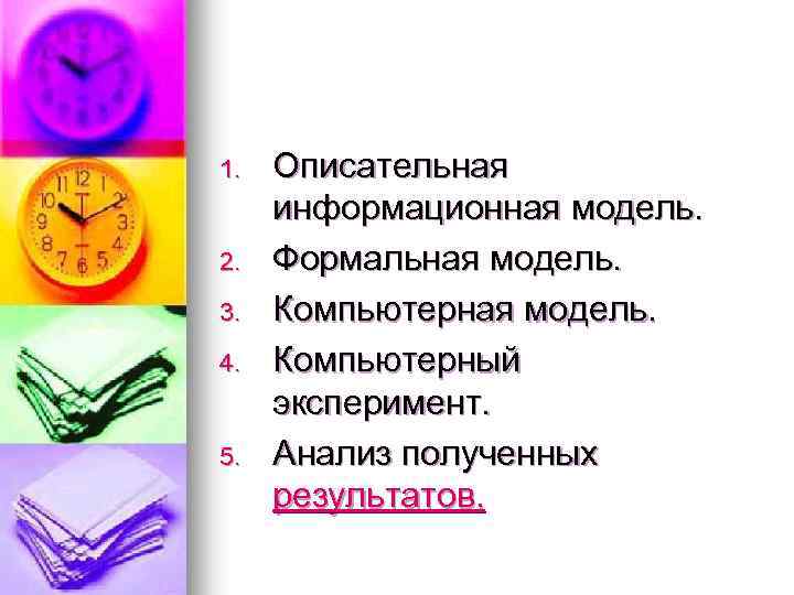 1. 2. 3. 4. 5. Описательная информационная модель. Формальная модель. Компьютерный эксперимент. Анализ полученных