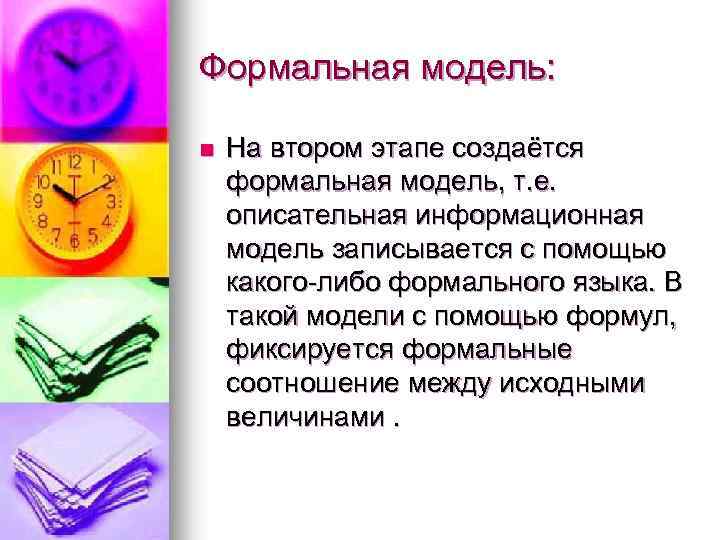 Формальная модель: n На втором этапе создаётся формальная модель, т. е. описательная информационная модель
