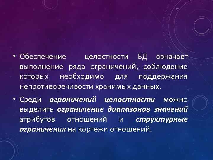  • Обеспечение целостности БД означает выполнение ряда ограничений, соблюдение которых необходимо для поддержания