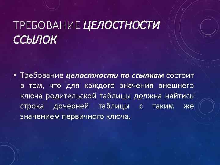 ТРЕБОВАНИЕ ЦЕЛОСТНОСТИ ССЫЛОК • Требование целостности по ссылкам состоит в том, что для каждого