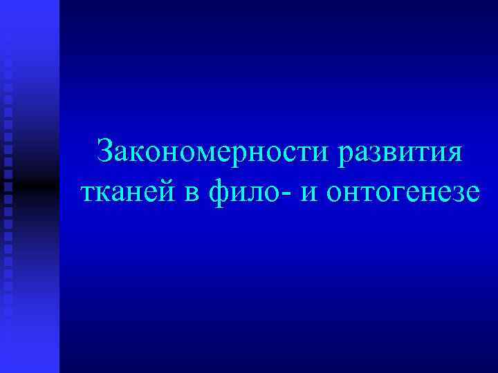 Закономерности развития тканей в фило- и онтогенезе 