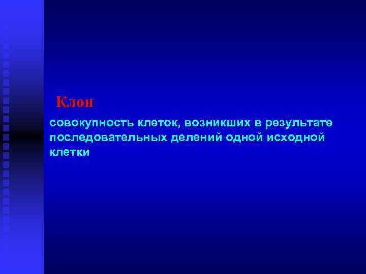 Клон совокупность клеток, возникших в результате последовательных делений одной исходной клетки 