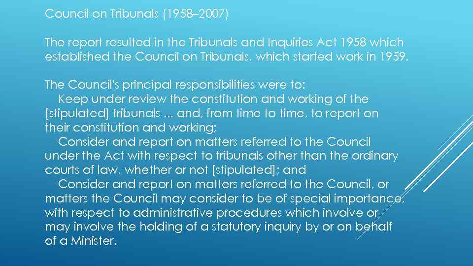 Council on Tribunals (1958– 2007) The report resulted in the Tribunals and Inquiries Act