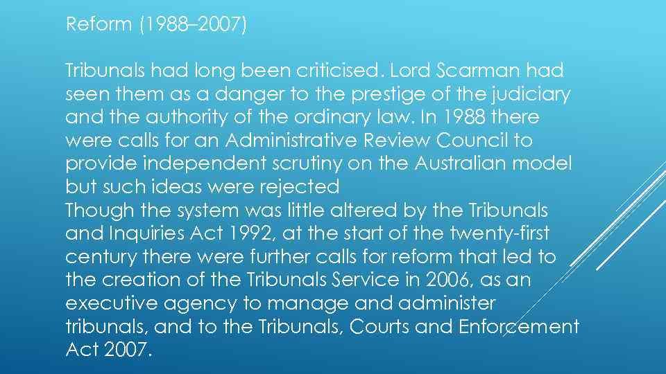 Reform (1988– 2007) Tribunals had long been criticised. Lord Scarman had seen them as