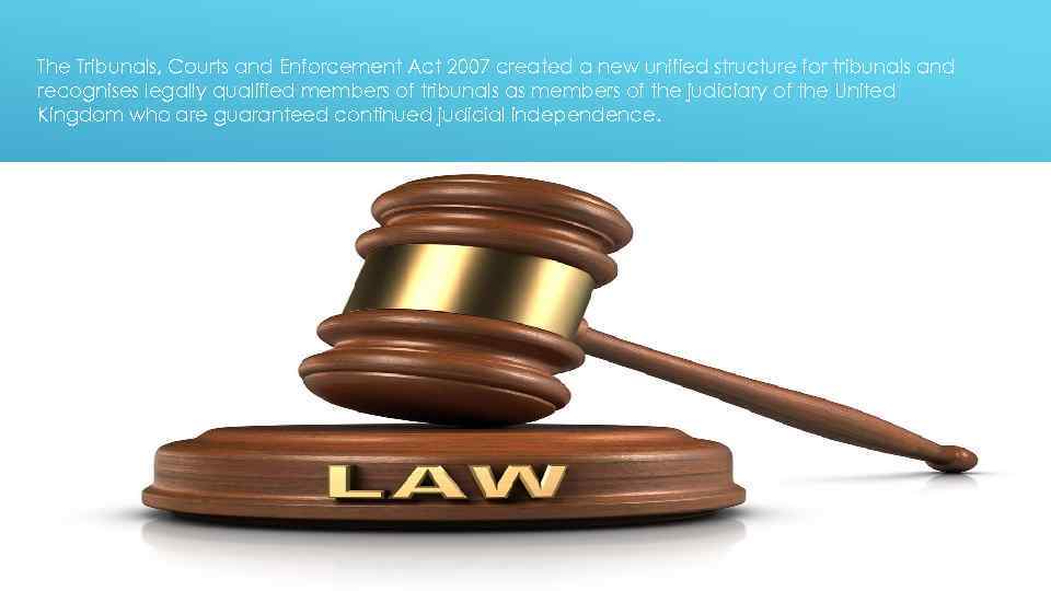 The Tribunals, Courts and Enforcement Act 2007 created a new unified structure for tribunals