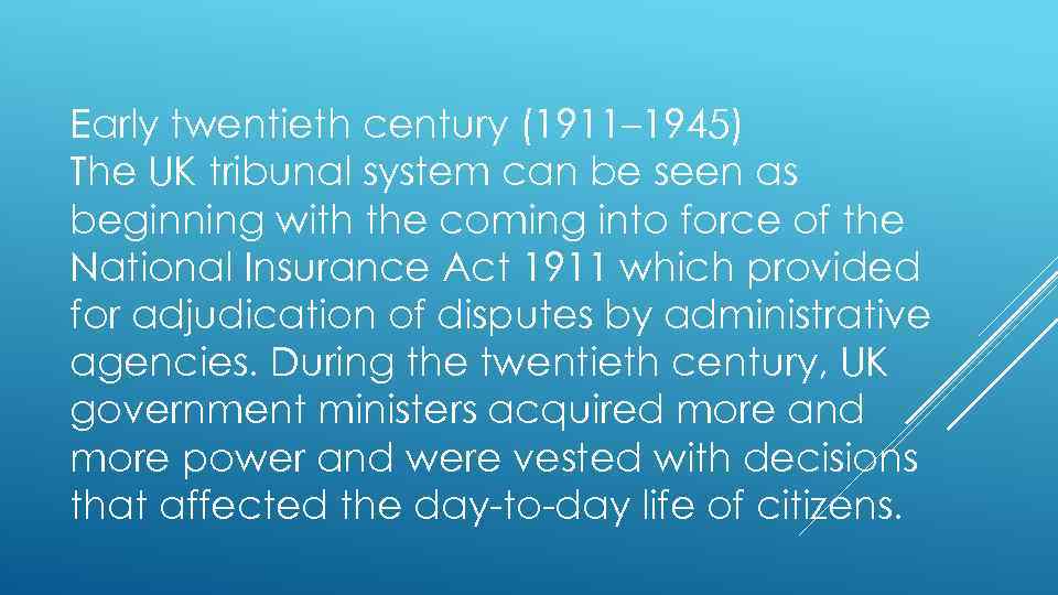 Early twentieth century (1911– 1945) The UK tribunal system can be seen as beginning