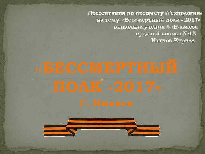 Презентация по предмету «Технология» на тему: «Бессмертный полк - 2017» выполнил ученик 4 «Б»