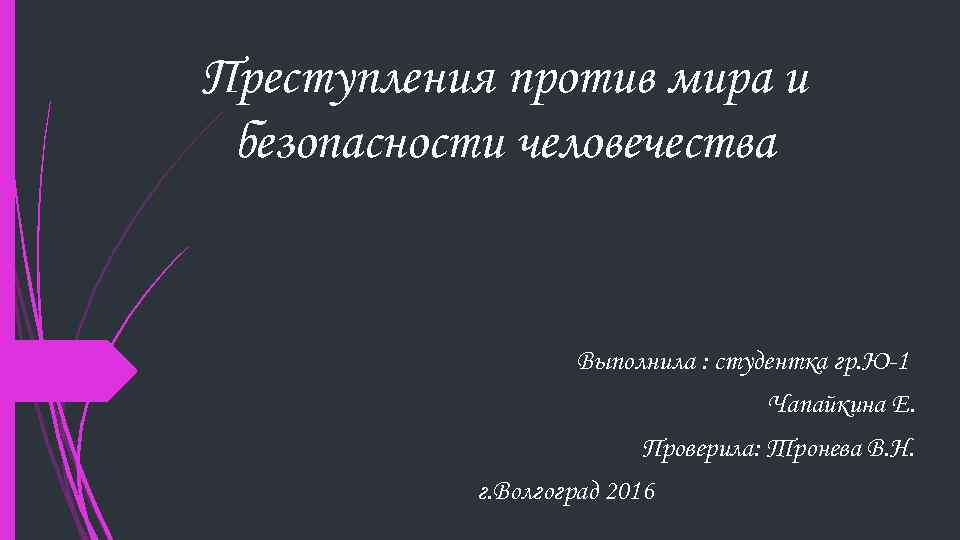 Преступления против мира и безопасности человечества Выполнила : студентка гр. Ю 1 Чапайкина Е.